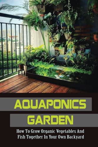 Aquaponics Garden: How To Grow Organic Vegetables And Fish Together In Your Own Backyard: Instructions For Aquaponics System