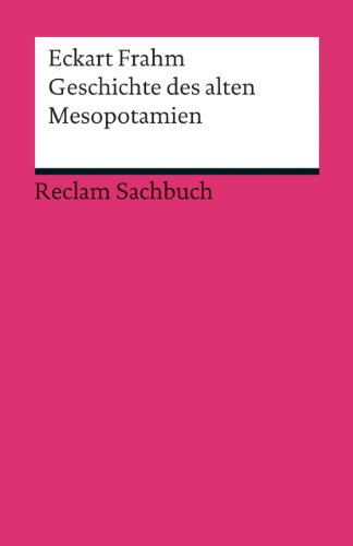 Geschichte des alten Mesopotamien: Frahm, Eckart – die erste Hälfte der Menschheitsgeschichte (Reclams Universal-Bibliothek)