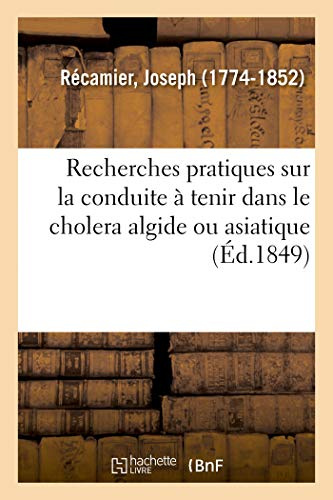 Recherches Pratiques Sur La Conduite À Tenir Dans Le Cholera Algide Ou Asiatique (French Edition)