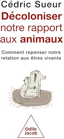 Décoloniser notre rapport aux animaux: Comment repenser notre relation aux êtres vivants