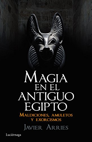 Magia en el Antiguo Egipto: Maldiciones, amuletos y exorcismos (ENIGMAS Y CONSPIRACIONES)