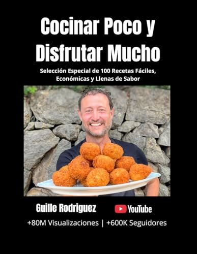 Cocinar Poco y Disfrutar Mucho: Selección Especial de 100 Recetas Fáciles, Económicas y Llenas de Sabor