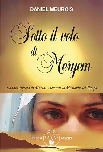 Sotto il velo di Meryem. La vita segrete di Maria... secondo la memoria del tempo