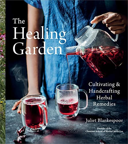 The Healing Garden: Cultivating and Handcrafting Herbal Remedies ― A Photographic Gardening Guide with 30 Plant Profiles and 70 Wellness Recipes
