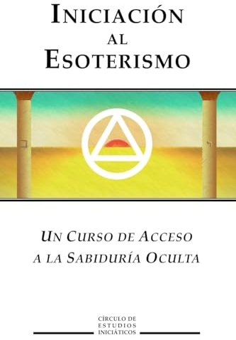 Iniciacion al Esoterismo: Un curso de acceso a la Sabiduria Oculta: 1 (Sabiduria Esoterica)