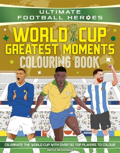 Ultimate Football Heroes Colouring Book: World Cup Greatest Moments: Celebrate the 2026 World Cup with over 50 players to colour