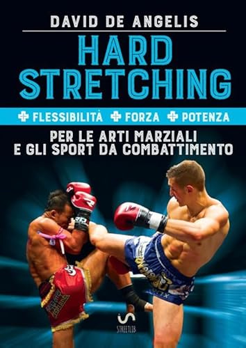 Hard Stretching + Flessibilità + Forza + Potenza Per le Arti Marziali e gli Sport da Combattimento