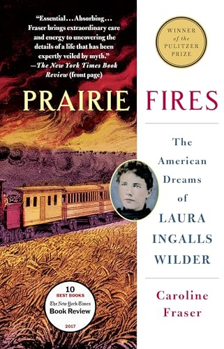 Prairie Fires: The American Dreams of Laura Ingalls Wilder