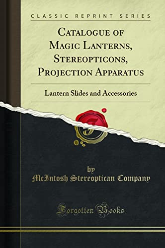 Catalogue of Magic Lanterns, Stereopticons, Projection Apparatus: Lantern Slides and Accessories (Classic Reprint)