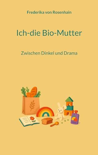 Ich-die Bio-Mutter: Zwischen Dinkel und Drama