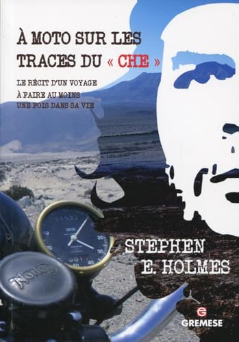 À moto sur les traces du « Che »: Le récit d'un voyage à faire au moins une fois dans sa vie.