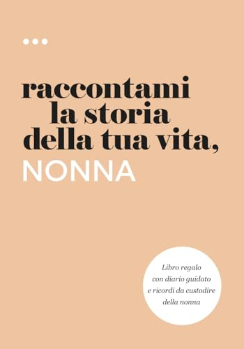 Raccontami la storia della tua vita, nonna: Libro regalo con diario guidato e ricordi da custodire della nonna