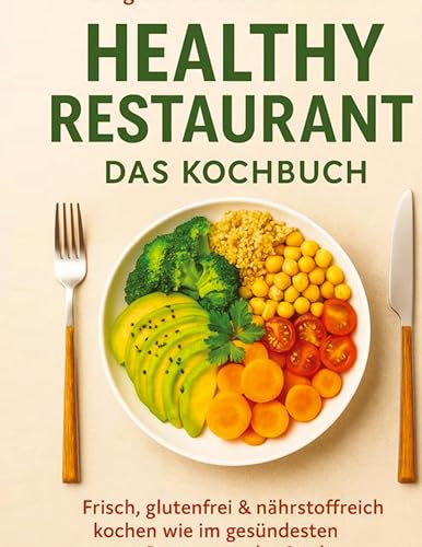 Healthy Restaurant - Das Kochbuch: Frisch, glutenfrei und nährstoffreich kochen wie im gesündesten Restaurant der Stadt