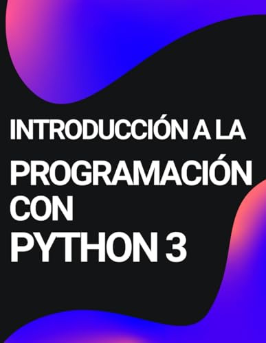 INTRODUCCIÓN A LA PROGRAMACIÓN CON PYTHON 3: Manual completo para aprender Python 3