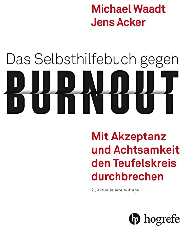 Das Selbsthilfebuch gegen Burnout: Mit Akzeptanz und Achtsamkeit den Teufelskreis durchbrechen
