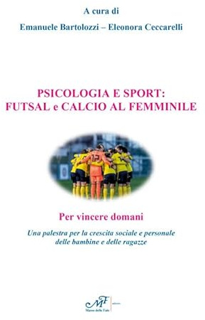 Psicologia e sport: futsal e calcio al femminile. Per vincere domani. Una palestra per la crescita sociale e personale delle bambine e delle ragazze