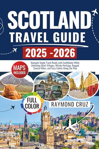 Scotland Travel Guide 2025-2026: Navigate Single Track Roads with Confidence While Unlocking Quiet Villages, Whisky Heritage, Rugged Coastal Hikes, and Cozy Cabins Along the Way.