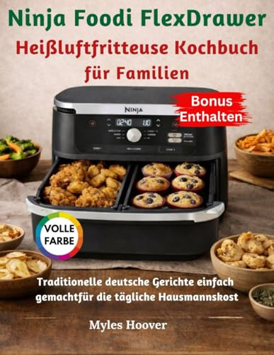 Ninja Foodi FlexDrawer Heißluftfritteuse Kochbuch für Familien: Traditionelle deutsche Gerichte einfach gemacht für die tägliche Hausmannskost