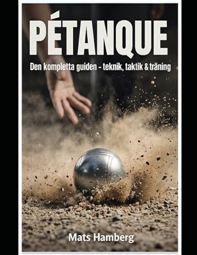Pétanque: Den kompletta guiden - teknik, taktik & träning