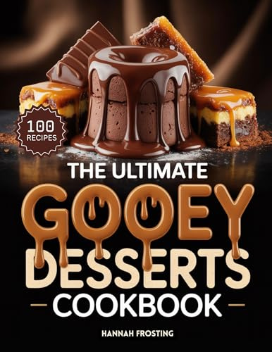 The Ultimate Gooey Desserts Cookbook: Delicious Homemade Gooey Desserts Recipes for Every Skill Level (The Ultimate Dessert Collection Book 6)