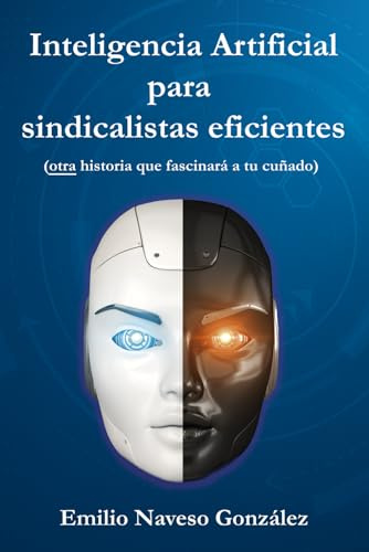 INTELIGENCIA ARTIFICIAL PARA SINDICALISTAS EFICIENTES: Otra historia que fascinará a tu cuñado