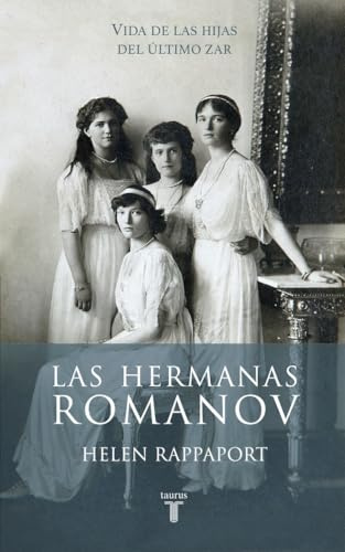 Las hermanas Romanov: Vida de las hijas del último zar (Biografías)