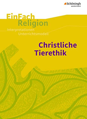 EinFach Religion: Christliche Tierethik Jahrgangsstufen 9 - 13 (EinFach Religion: Unterrichtsbausteine Klassen 5 - 13)