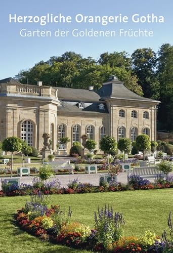 Herzogliche Orangerie Gotha: Garten der Goldenen Früchte (Amtliche Führer Special)