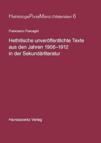 Hethitische unveröffentlichte Texte aus den Jahren 1906-1912 in der Sekundärliteratur (Hethitologie Portal Mainz - Materialien, Band 6)