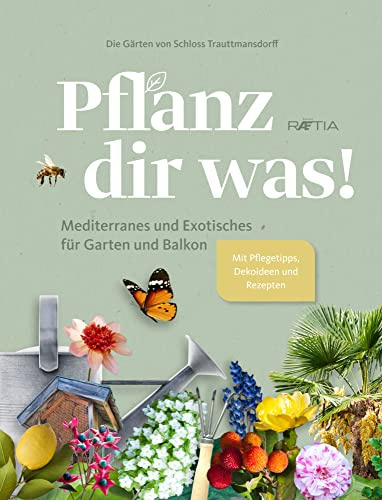 Die Gärten von Schloss Trauttmansdorff. Pflanz dir was! Mediterranes und Exotisches für Garten und Balkon: Mediterranes und Exotisches für Garten und Balkon. Mit Pflegetipps, Dekoideen und Rezepten