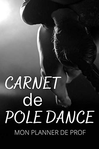 CARNET DE POLE DANCE mon planner de prof: Livret, cahier, journal de POLE DANCE pour professeur | noter vos figures, combos, commentaires pour chaque ... Idée de Cadeau Pour Professeur de Pole Dance