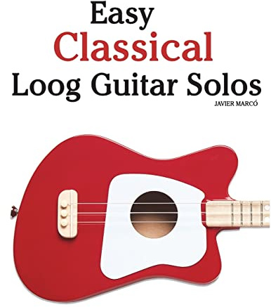 Easy Classical Loog Guitar Solos: Featuring Music of Bach, Mozart, Beethoven, Tchaikovsky and Others. in Standard Notation and Tablature.