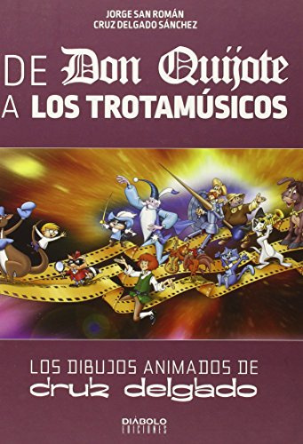 De Don Quijote A Los Trotamusicos. Los Dibujos Animados De Cruz Delgado (SIN COLECCION)