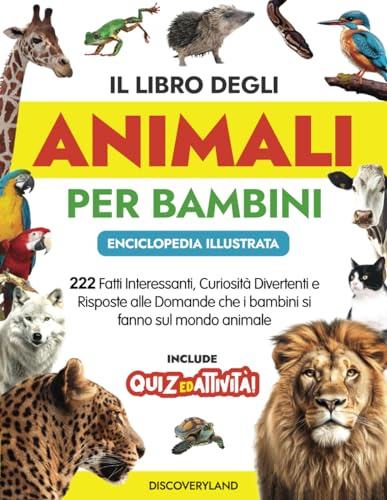 Il Libro degli Animali per Bambini: Enciclopedia Illustrata - 222 Fatti Interessanti, Curiosità Divertenti e Risposte alle Domande sul mondo animale. Include quiz ed attività