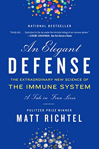 An Elegant Defense: The Extraordinary New Science of the Immune System: A Tale in Four Lives
