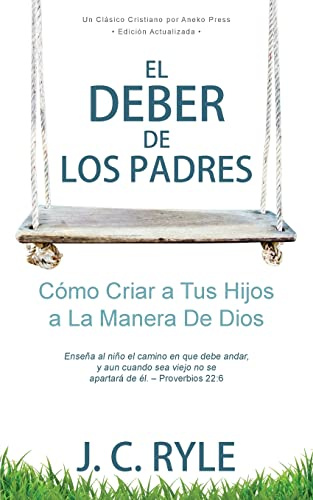 El Deber de los Padres: Cómo Criar a Tus Hijos a La Manera De Dios [Updated and Annotated]