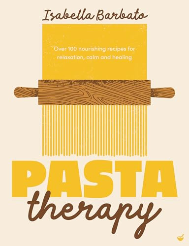 Pasta Therapy: Over 100 nourishing recipes for relaxation, calm and healing [Make Your Own Pasta!]