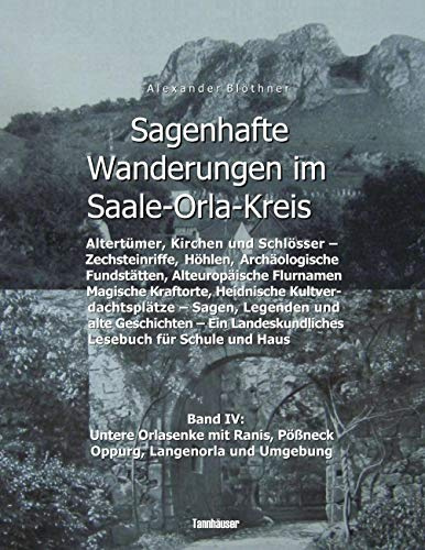 Sagenhafte Wanderungen im Saale-Orla-Kreis - Schlösser, Höhenburgen, Rittergüter, Kirchen, Keltische Orts- und Flurnamen, Zechsteinhöhlen, ... Pößneck, Oppurg, Langenorla und Umgebung