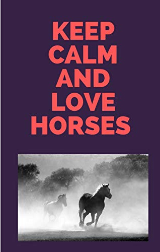 KEEP CALM AND LOVE HORSES: Lined Journal / Notebooks 120 Pages (6 X 9)