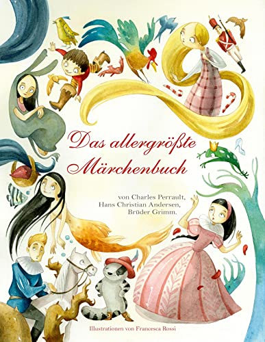 Das allergrößte Märchenbuch: Charles Perrault, Hans Christian Andersen, Brüder Grimm. Die schönsten Klassiker. Märchen-Sammlung für Kinder ab 5 ... Charles Perrault, Hans Christian Andersen
