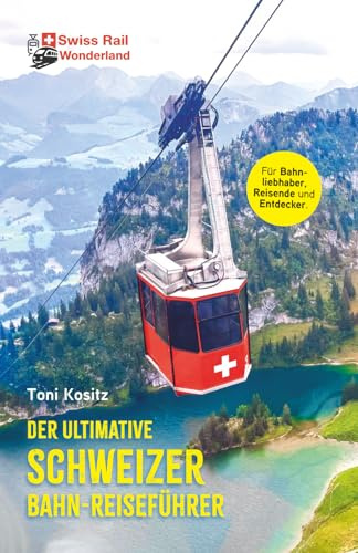 Swiss Rail Wonderland™ - Der ultimative Schweizer Bahn-Reiseführer
