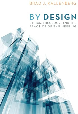 By Design: Ethics, Theology, and the Practice of Engineering