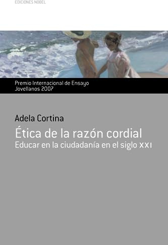 ETICA DE LA RAZÓN CORDIAL. EDUCAR EN LA CIUDADANÍA: Premio Internacional de Ensayo Jovellano 2007 (Colección Jovellanos de Ensayo)