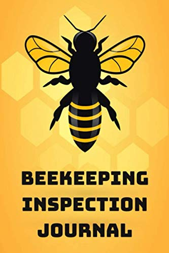Beekeeping Inspection Journal: Beehive Record Book, Beekeeping Inspection Checklist Journal, Beekeeper Log Book, Bee Hive Observation Notebook - Gifts for Beekeepers & Bee Lovers