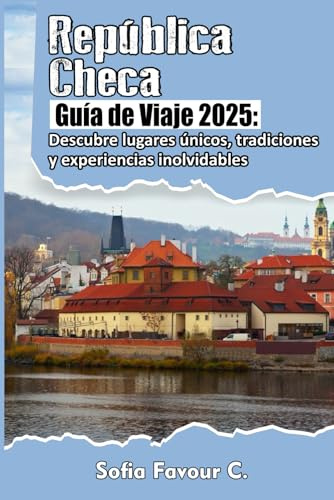 República Checa Guía de Viaje 2025: Descubra lugares únicos, tradiciones y encuentros inolvidables