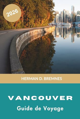 Vancouver Guide de voyage 2026: Découvrez des montagnes côtières, des parcs urbains, une cuisine variée, des vues sur le front de mer et des conseils pratiques pour votre voyage au Canada