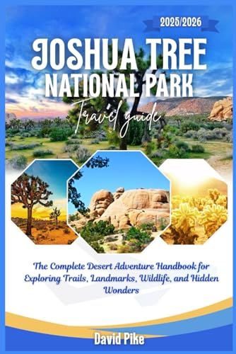 Joshua Tree National Park Travel Guide 2025/2026: The Complete Desert Adventure Handbook for Exploring Trails, Landmarks, Wildlife, and Hidden Wonders