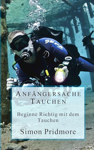 Anfängersache Tauchen: Beginne Richtig mit dem Tauchen (Buchreihe Tauchen)