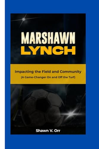 MARSHAWN LYNCH: Impacting the Field and Community - A Game-Changer On and Off the Turf (The Playbook (Sports Biographies))