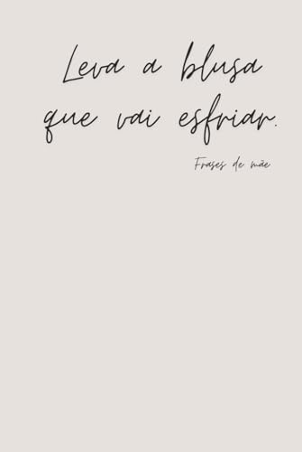 Leva a blusa que vai esfriar. - Happy Mother's Day 19 - Frases de Mãe - Notebook